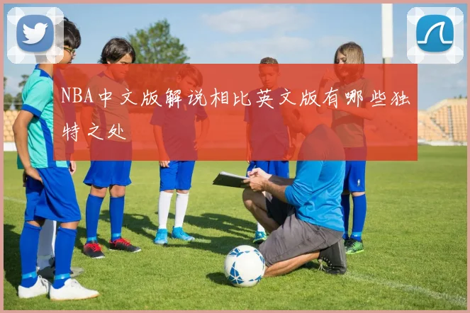 NBA中文版解说相比英文版有哪些独特之处