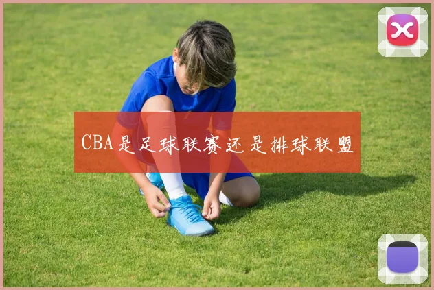 CBA是足球联赛还是排球联盟