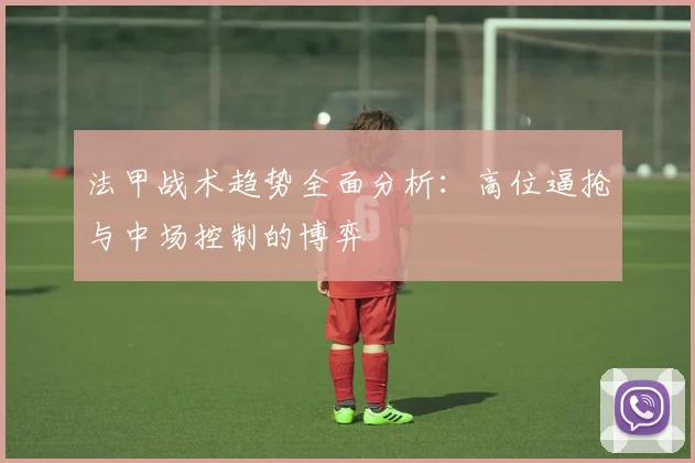 法甲战术趋势全面分析：高位逼抢与中场控制的博弈